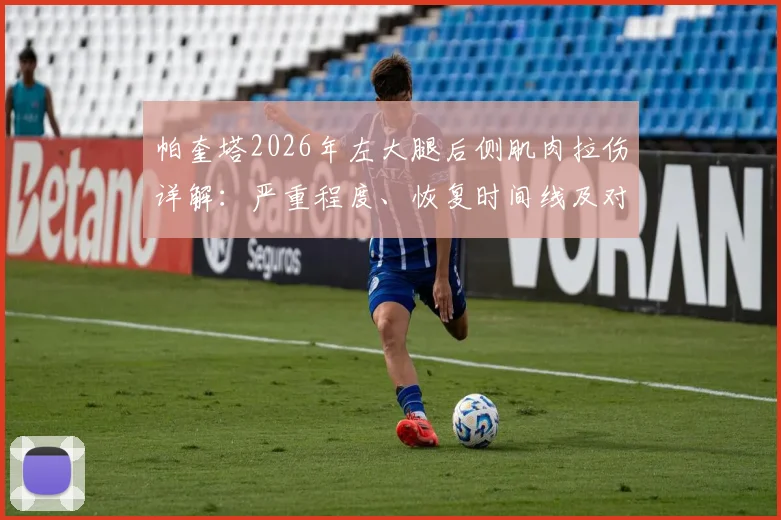 帕奎塔2026年左大腿后侧肌肉拉伤详解：严重程度、恢复时间线及对西汉姆联赛季影响全解析
