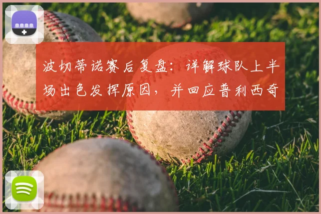 波切蒂诺赛后复盘：详解球队上半场出色发挥原因，并回应普利西奇2026年伤愈回归最新时间表