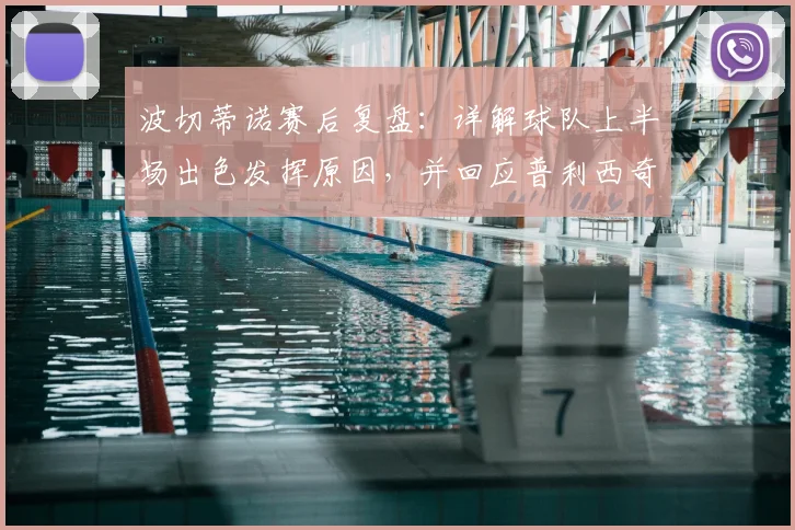 波切蒂诺赛后复盘：详解球队上半场出色发挥原因，并回应普利西奇2026年伤愈回归最新时间表